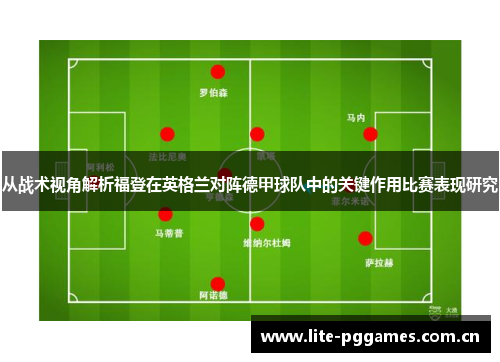 从战术视角解析福登在英格兰对阵德甲球队中的关键作用比赛表现研究 从战术视角解析福登在英格兰对阵德甲球队中的关键作用比赛表现研究