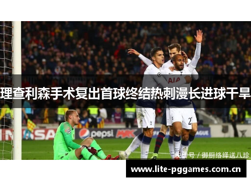 理查利森手术复出首球终结热刺漫长进球干旱