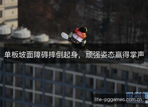 单板坡面障碍摔倒起身，顽强姿态赢得掌声